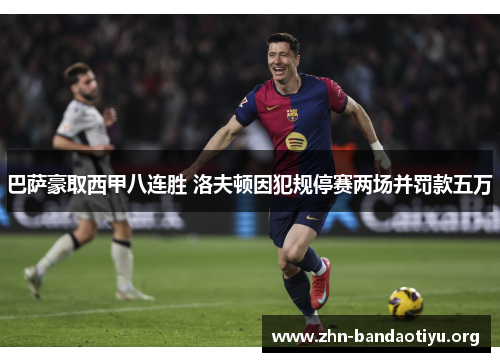 巴萨豪取西甲八连胜 洛夫顿因犯规停赛两场并罚款五万