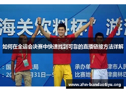 如何在全运会决赛中快速找到可靠的直播链接方法详解