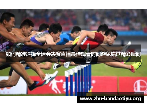 如何精准选择全运会决赛直播最佳观看时间避免错过精彩瞬间