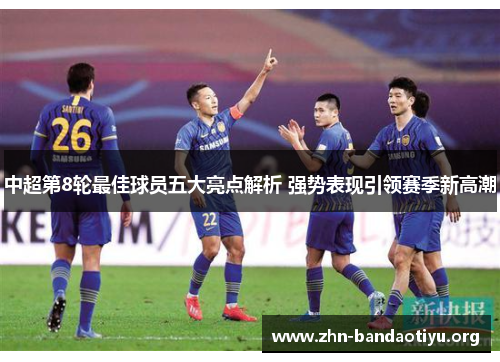 中超第8轮最佳球员五大亮点解析 强势表现引领赛季新高潮