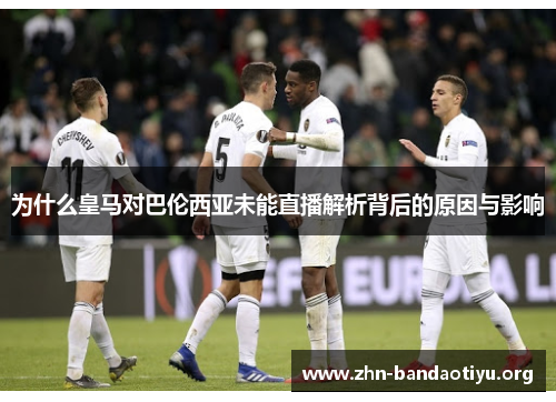 为什么皇马对巴伦西亚未能直播解析背后的原因与影响