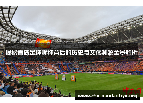 揭秘青岛足球昵称背后的历史与文化渊源全景解析